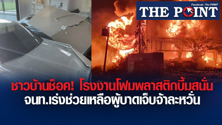 ชาวบ้านช็อค! โรงงานโฟมพลาสติกบึ้มสนั่น จนท.เร่งช่วยเหลือผู้บาดเจ็บจ้าละหวั่น