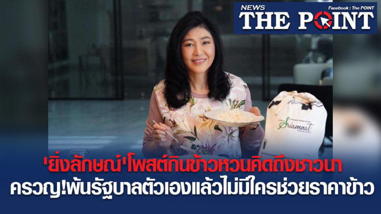 ‘ยิ่งลักษณ์’โพสต์กินข้าวหวนคิดถึงชาวนา ครวญ!พ้นรัฐบาลตัวเองแล้วไม่มีใครช่วยราคาข้าว