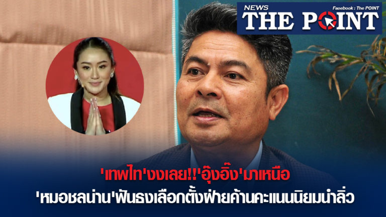 ‘เทพไท’งงเลย!!’อุ๊งอิ๊ง’มาเหนือ’หมอชลน่าน’ฟันธงเลือกตั้งฝ่ายค้านคะแนนนิยมนำลิ่ว