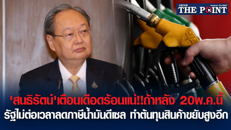 ‘สนธิรัตน์’เตือนเดือดร้อนแน่!!ถ้าหลัง 20พ.ค.นี้ รัฐไม่ต่อเวลาลดภาษีน้ำมันดีเซล ทำต้นทุนสินค้าขยับสูงอีก