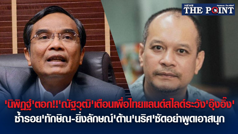 ‘นิพิฏฐ์’ตอก!!’ณัฐวุฒิ’เตือนเพื่อไทยแลนด์สไลด์ระวัง’อุ๊งอิ๊ง’ซ้ำรอย’ทักษิณ-ยิ่งลักษณ์’ด้าน’นริศ’ซัดอย่าพูดเอาสนุก