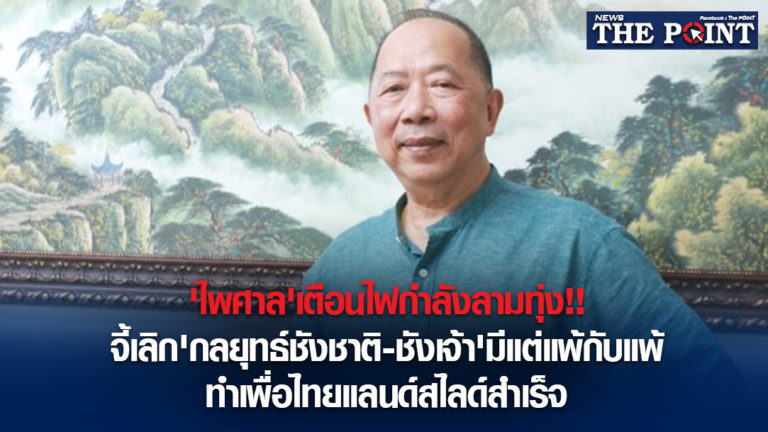 ‘ไพศาล’เตือนไฟกำลังลามทุ่ง!!จี้เลิก’กลยุทธ์ชังชาติ-ชังเจ้า’มีแต่แพ้กับแพ้ ทำเพื่อไทยแลนด์สไลด์สำเร็จ