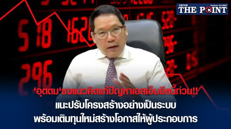 ‘อุตตม’ชงแนวคิดแก้ปัญหาเอสเอ็มอีหนี้ท่วม!!แนะปรับโครงสร้างอย่างเป็นระบบ พร้อมเติมทุนใหม่สร้างโอกาสให้ผู้ประกอบการ