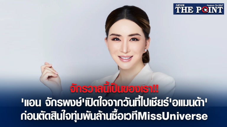 จักรวาลนี้เป็นของเรา!!’แอน จักรพงษ์’เปิดใจจากวันที่ไปเชียร์’อแมนด้า’ก่อนตัดสินใจทุ่มพันล้านซื้อเวทีMissUniverse