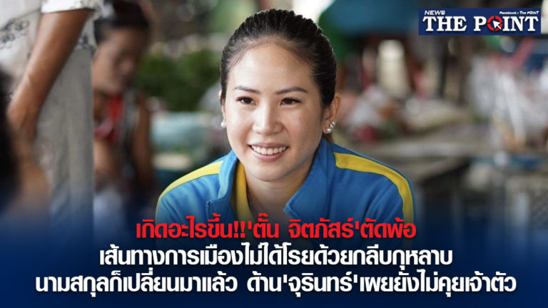 เกิดอะไรขึ้น!!’ตั๊น จิตภัสร์​’ตัดพ้อ​เส้นทางการเมืองไม่ได้โรยด้วยกลีบกุหลาบ นามสกุลก็เปลี่ยนมาแล้ว ด้าน’จุรินทร์’เผยยังไม่คุยเจ้าตัว