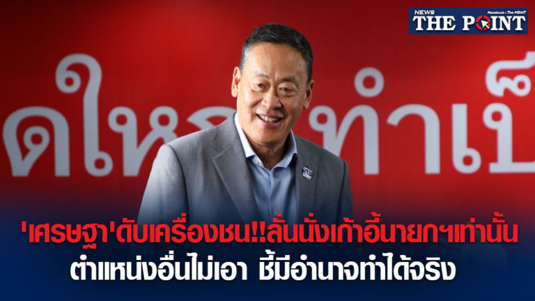 ‘เศรษฐา’ดับเครื่องชน!!ลั่นนั่งเก้าอี้นายกฯเท่านั้น ตำแหน่งอื่นไม่เอา ชี้มีอำนาจทำได้จริง