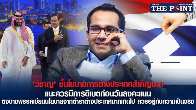 ‘วิชาญ’ ชี้นโยบายการต่างประเทศสำคัญมาก แนะควรมีการดีเบตก่อนวันลงคะแนน ติงบางพรรคเขียนนโยบายจากตำราต่างประเทศมากเกินไปควรอยู่กับความเป็นจริง