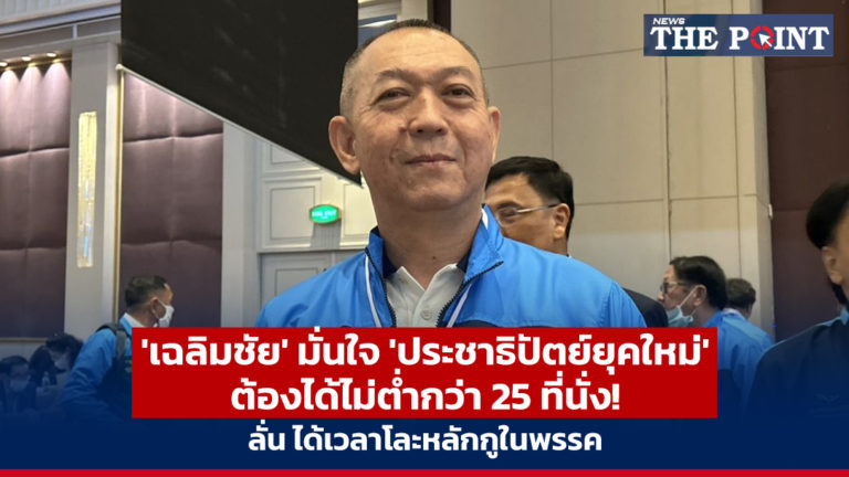 ‘เฉลิมชัย’ มั่นใจ ‘ประชาธิปัตย์ยุคใหม่’ ต้องได้ไม่ต่ำกว่า 25 ที่นั่ง! ลั่น ได้เวลาโละหลักกูในพรรค