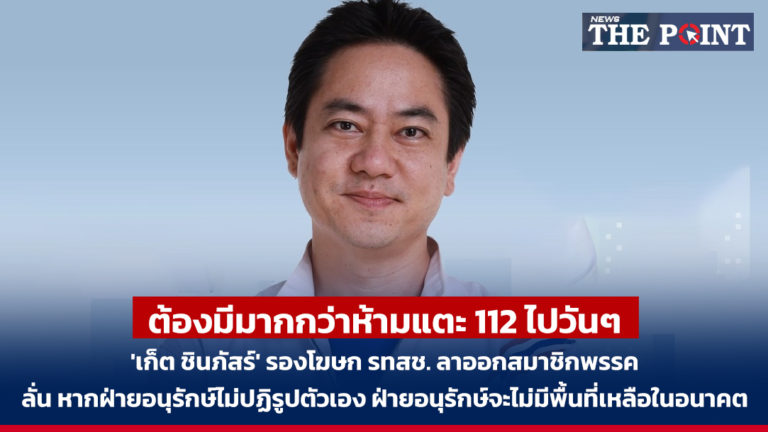 ต้องมีมากกว่าห้ามแตะ 112 ไปวันๆ ‘เก็ต ชินภัสร์’ รองโฆษก รทสช. ลาออกสมาชิกพรรค ลั่น หากฝ่ายอนุรักษ์ไม่ปฏิรูปตัวเอง ฝ่ายอนุรักษ์จะไม่มีพื้นที่เหลือในอนาคต