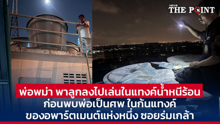 พ่อพม่า พาลูกลงไปเล่นในแทงค์น้ำหนีร้อน ก่อนพบพ่อเป็นศพ ในก้นแทงค์ของอพาร์ตเมนต์แห่งหนึ่ง ซอยร่มเกล้า