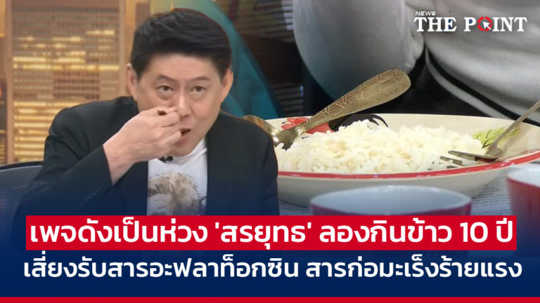 เพจดังเป็นห่วง ‘สรยุทธ’ ลองกินข้าว 10 ปี เสี่ยงรับสารอะฟลาท็อกซิน สารก่อมะเร็งร้ายแรง