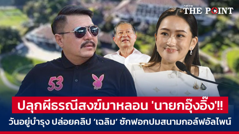 ปลุกผีธรณีสงฆ์มาหลอน ‘นายกอุ๊งอิ๊ง’!! วันอยู่บำรุง ปล่อยคลิป ‘เฉลิม’ ซักฟอกปมสนามกอล์ฟอัลไพน์