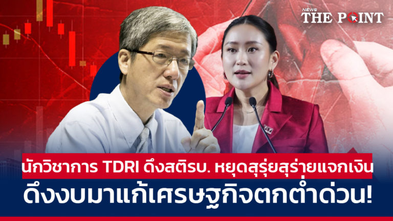 นักวิชาการ TDRI ดึงสติรบ. หยุดสุรุ่ยสุร่ายแจกเงิน ดึงงบมาแก้เศรษฐกิจตกต่ำด่วน!