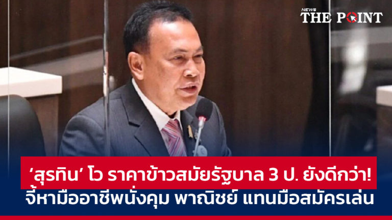 ‘สุรทิน’ โว ราคาข้าวสมัยรัฐบาล 3 ป. ยังดีกว่า! จี้หามืออาชีพนั่งคุม พาณิชย์ แทนมือสมัครเล่น