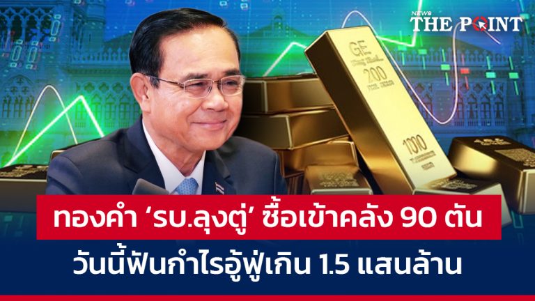 ทองคำ ‘รบ.ลุงตู่’ ซื้อเข้าคลัง 90 ตัน วันนี้ฟันกำไรอู้ฟู่เกิน 1.5 แสนล้าน