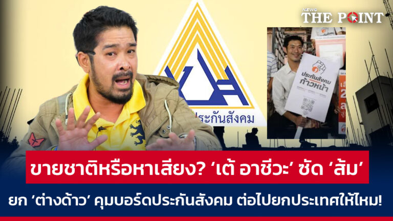 ขายชาติหรือหาเสียง? ‘เต้ อาชีวะ’ ซัด ‘ส้ม’ ยกต่างด้าวคุมบอร์ดประกันสังคม ต่อไปยกประเทศให้ไหม!