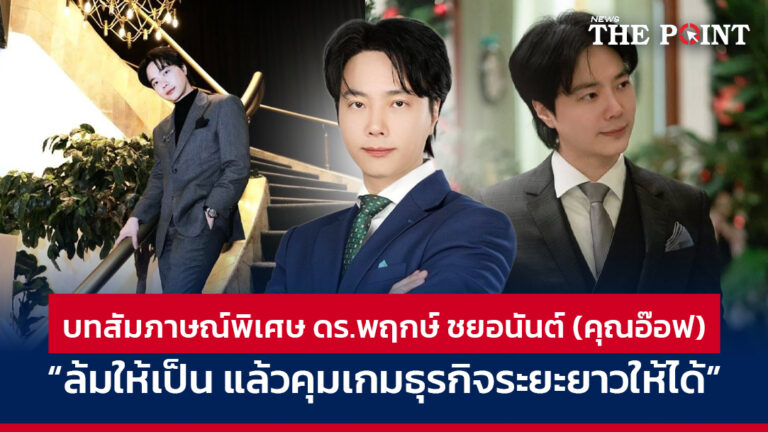 บทสัมภาษณ์พิเศษ ดร.พฤกษ์ ชยอนันต์ (คุณอ๊อฟ) “ล้มให้เป็น แล้วคุมเกมธุรกิจระยะยาวให้ได้”